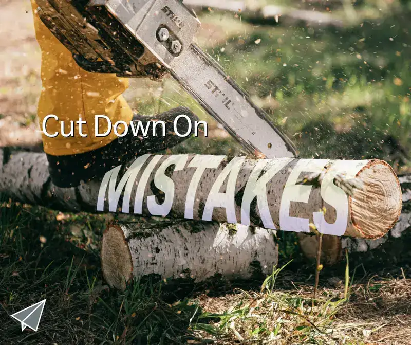 A guy cutting a log with a chainsaw, 'Cut Down On Mistakes'
